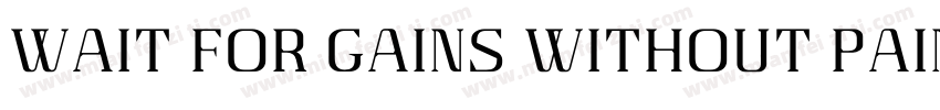 Wait for gains without pains字体转换
